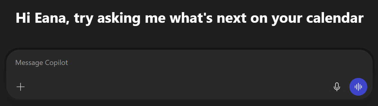 Hi Eana, try asking me what's next on your calendar